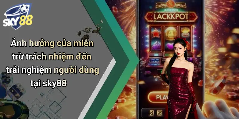 Ảnh hưởng của miễn trừ trách nhiệm đến trải nghiệm người dùng tại sky88