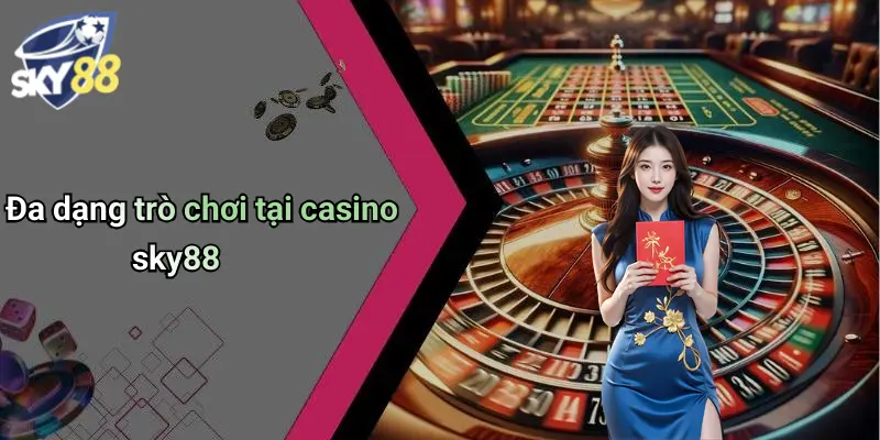Đa dạng trò chơi tại casino sky88
