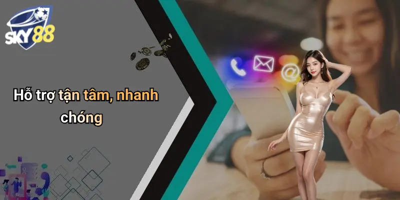 Hỗ trợ tận tâm, nhanh chóng