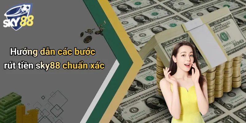 Hướng dẫn các bước rút tiền sky88 chuẩn xác