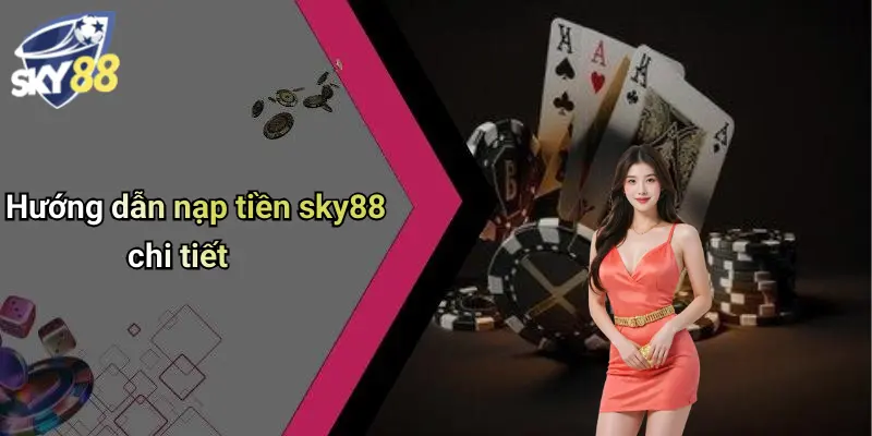 Hướng dẫn nạp tiền sky88 chi tiết